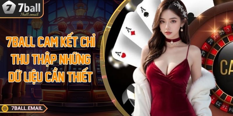 7Ball cam kết chỉ thu thập những dữ liệu cần thiết