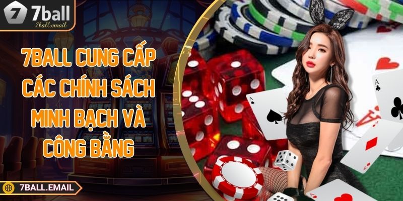 7Ball cung cấp các chính sách minh bạch và công bằng