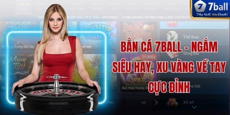 Bắn Cá 7ball - Ngắm Siêu Hay, Xu Vàng Về Tay Cực Đỉnh