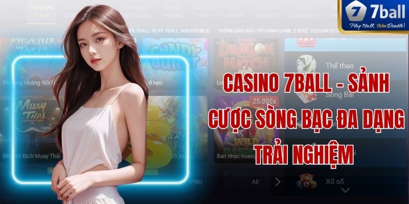 Casino 7Ball - Sảnh Cược Sòng Bạc Đa Dạng Trải Nghiệm 