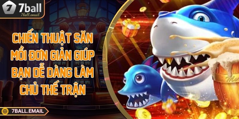 Chiến thuật săn mồi đơn giản giúp bạn dễ dàng làm chủ thế trận