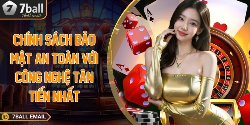 Chính sách bảo mật an toàn với công nghệ tân tiến nhất
