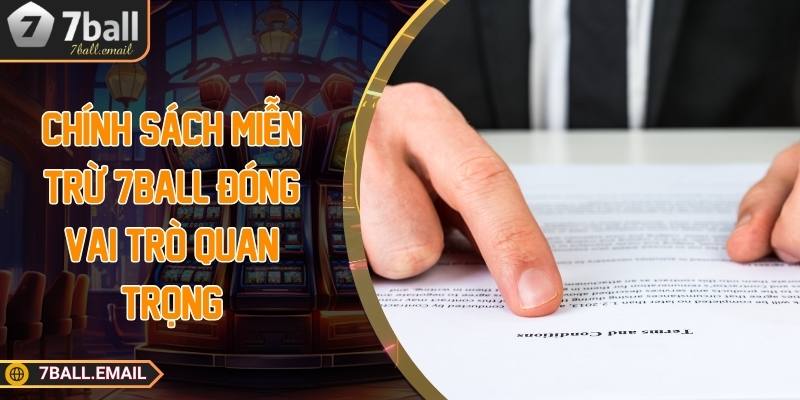 Chính sách miễn trừ 7ball đóng vai trò quan trọng