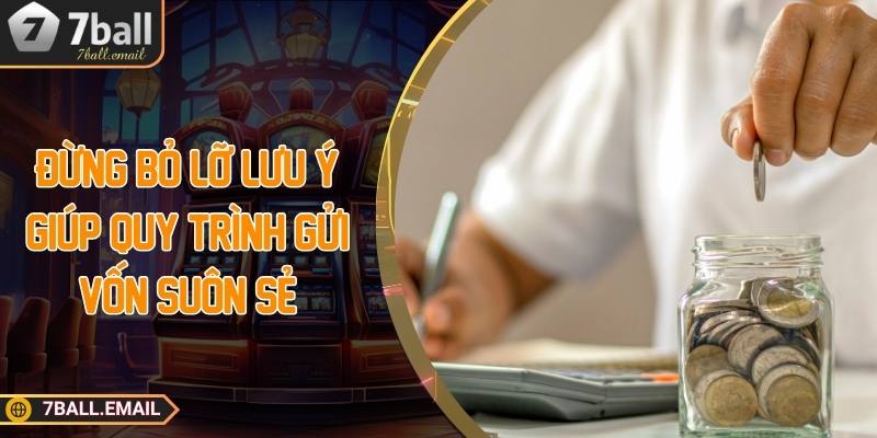 Đừng bỏ lỡ lưu ý giúp quy trình gửi vốn suôn sẻ
