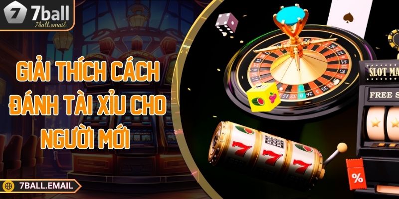 Giải thích cách đánh tài xỉu cho người mới 