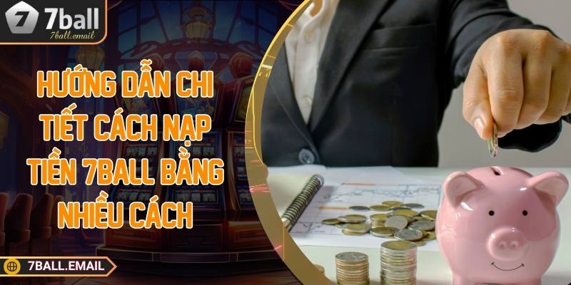 Hướng dẫn chi tiết cách nạp tiền 7ball bằng nhiều cách