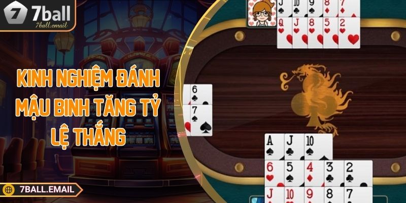 Kinh nghiệm đánh Mậu Binh tăng tỷ lệ thắng