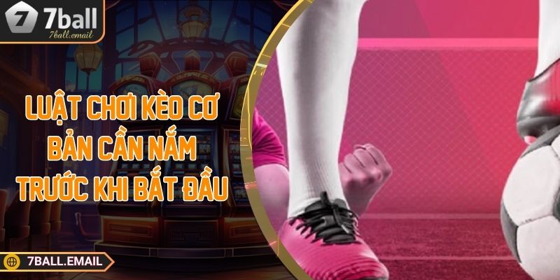 Luật chơi kèo cơ bản cần nắm trước khi bắt đầu