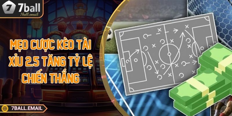 Mẹo cược kèo tài xỉu 2.5 tăng tỷ lệ chiến thắng