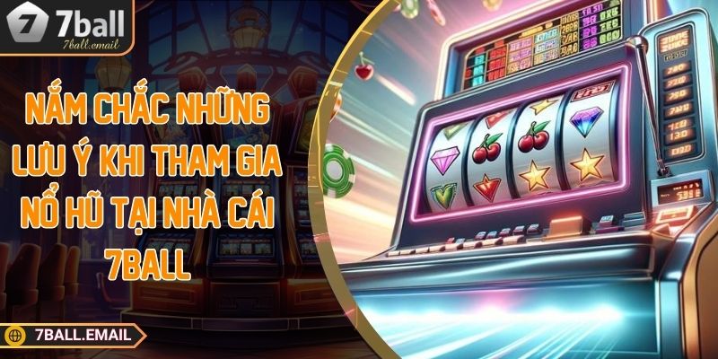 Nắm chắc những lưu ý khi tham gia nổ hũ tại nhà cái 7ball