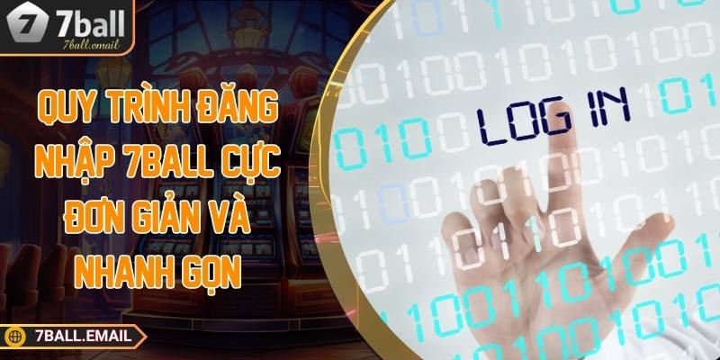 Quy trình đăng nhập 7ball cực đơn giản và nhanh gọn
