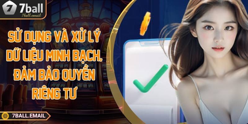 Sử dụng và xử lý dữ liệu minh bạch, đảm bảo quyền riêng tư