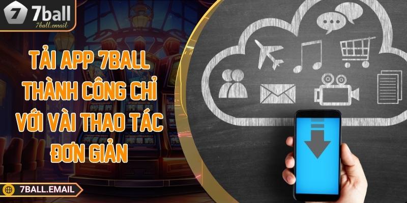 Tải app 7ball thành công chỉ với vài thao tác đơn giản
